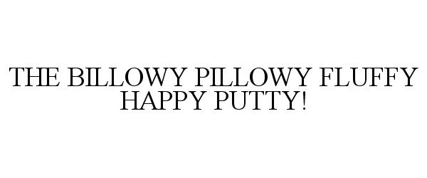 Trademark Logo THE BILLOWY PILLOWY FLUFFY HAPPY PUTTY!