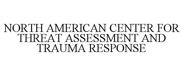  NORTH AMERICAN CENTER FOR THREAT ASSESSMENT AND TRAUMA RESPONSE