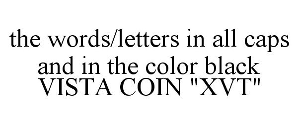  THE WORDS/LETTERS IN ALL CAPS AND IN THE COLOR BLACK VISTA COIN "XVT"
