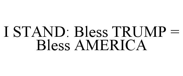  I STAND: BLESS TRUMP = BLESS AMERICA