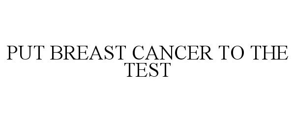  PUT BREAST CANCER TO THE TEST