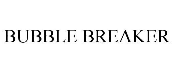 Trademark Logo BUBBLE BREAKER