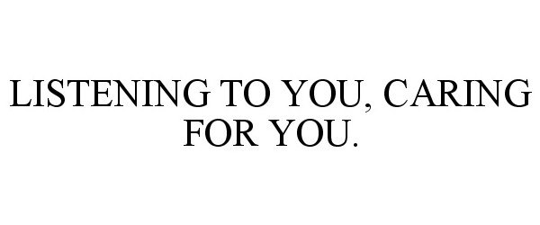  LISTENING TO YOU, CARING FOR YOU.