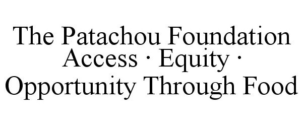 Trademark Logo THE PATACHOU FOUNDATION ACCESS · EQUITY · OPPORTUNITY THROUGH FOOD