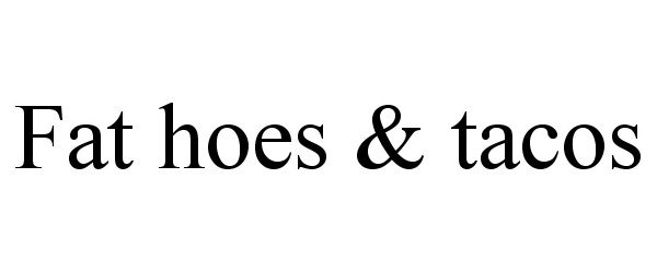 Trademark Logo FAT HOES &amp; TACOS