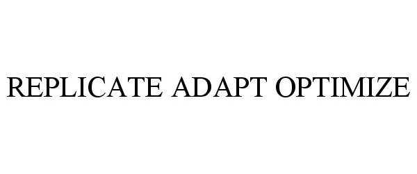 Trademark Logo REPLICATE ADAPT OPTIMIZE