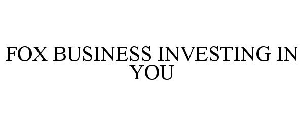 Trademark Logo FOX BUSINESS INVESTING IN YOU