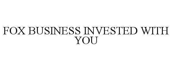 Trademark Logo FOX BUSINESS INVESTED WITH YOU