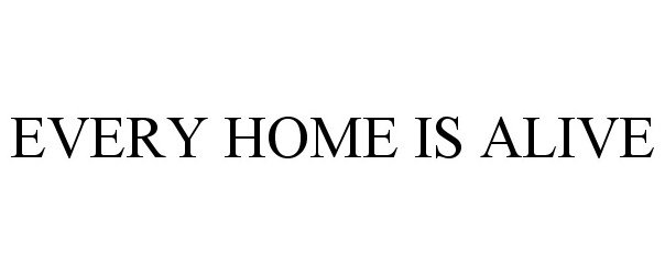  EVERY HOME IS ALIVE