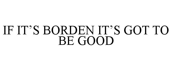  IF IT'S BORDEN IT'S GOT TO BE GOOD