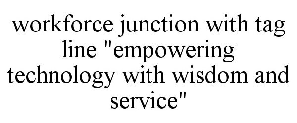  WORKFORCE JUNCTION WITH TAG LINE &quot;EMPOWERING TECHNOLOGY WITH WISDOM AND SERVICE&quot;