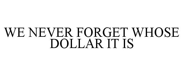 Trademark Logo WE NEVER FORGET WHOSE DOLLAR IT IS