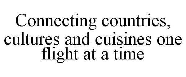 Trademark Logo CONNECTING COUNTRIES, CULTURES AND CUISINES ONE FLIGHT AT A TIME