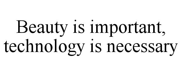  BEAUTY IS IMPORTANT, TECHNOLOGY IS NECESSARY
