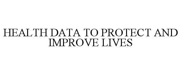  HEALTH DATA TO PROTECT AND IMPROVE LIVES