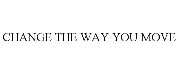 Trademark Logo CHANGE THE WAY YOU MOVE