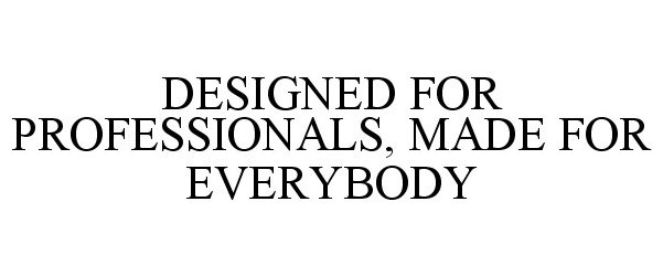 Trademark Logo DESIGNED FOR PROFESSIONALS, MADE FOR EVERYBODY