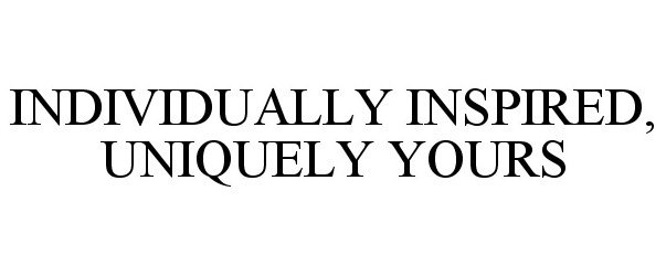 Trademark Logo INDIVIDUALLY INSPIRED, UNIQUELY YOURS