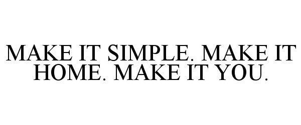  MAKE IT SIMPLE. MAKE IT HOME. MAKE IT YOU.