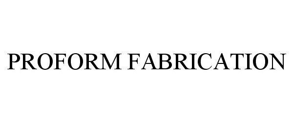 Trademark Logo PROFORM FABRICATION