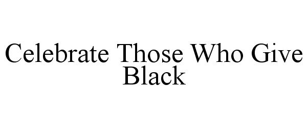  CELEBRATE THOSE WHO GIVE BLACK