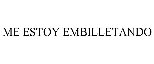 Trademark Logo ME ESTOY EMBILLETANDO