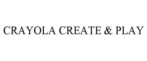 Trademark Logo CRAYOLA CREATE & PLAY