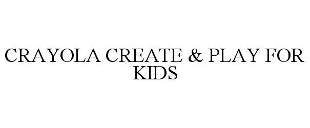  CRAYOLA CREATE &amp; PLAY FOR KIDS