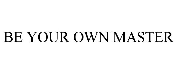  BE YOUR OWN MASTER