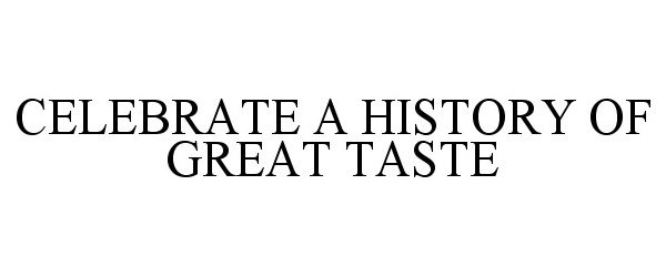  CELEBRATE A HISTORY OF GREAT TASTE