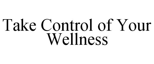 Trademark Logo TAKE CONTROL OF YOUR WELLNESS