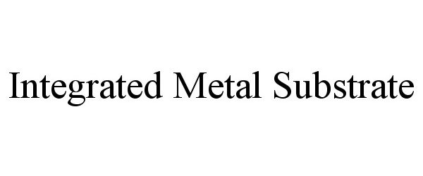 Trademark Logo INTEGRATED METAL SUBSTRATE