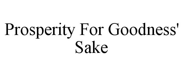 Trademark Logo PROSPERITY FOR GOODNESS' SAKE