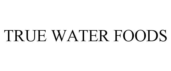  TRUE WATER FOODS