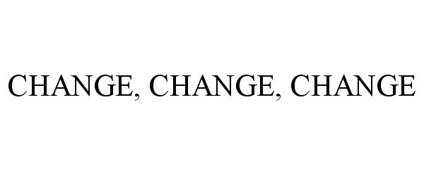 Trademark Logo CHANGE, CHANGE, CHANGE