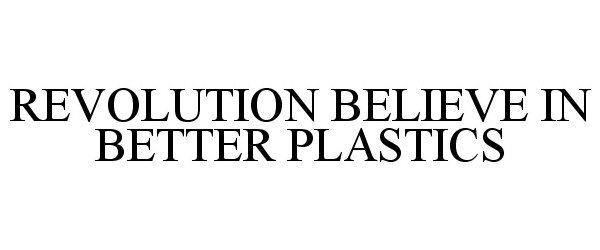  REVOLUTION BELIEVE IN BETTER PLASTICS