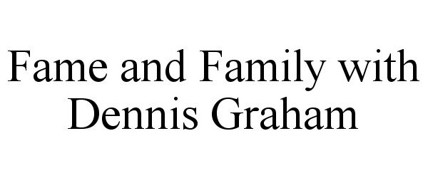 FAME AND FAMILY WITH DENNIS GRAHAM