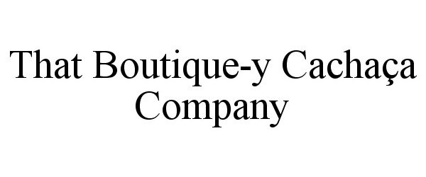 Trademark Logo THAT BOUTIQUE-Y CACHAÇA COMPANY