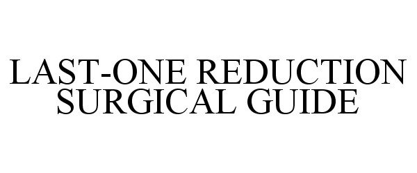 Trademark Logo LAST-ONE REDUCTION SURGICAL GUIDE