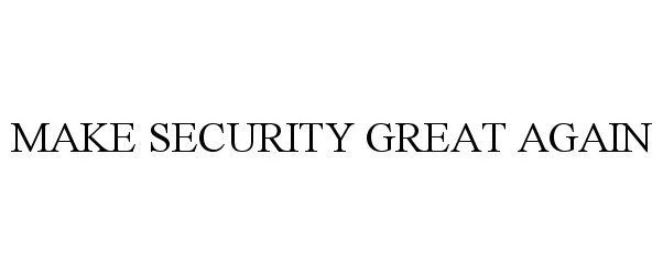  MAKE SECURITY GREAT AGAIN