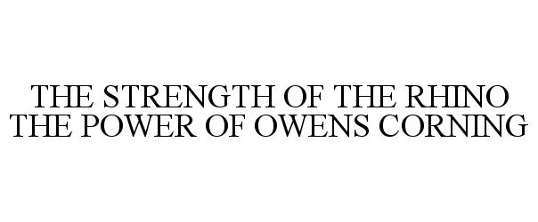  THE STRENGTH OF THE RHINO THE POWER OF OWENS CORNING