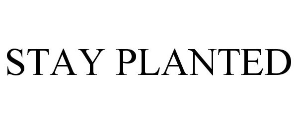  STAY PLANTED