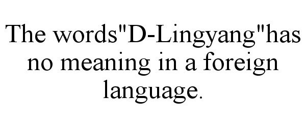  THE WORDS&quot;D-LINGYANG&quot;HAS NO MEANING IN A FOREIGN LANGUAGE.