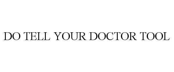 Trademark Logo DO TELL YOUR DOCTOR TOOL