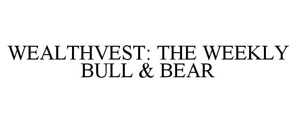  WEALTHVEST: THE WEEKLY BULL &amp; BEAR