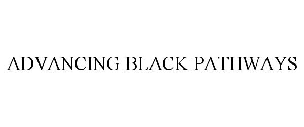  ADVANCING BLACK PATHWAYS