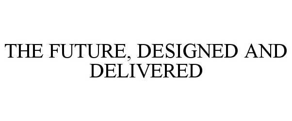  THE FUTURE, DESIGNED AND DELIVERED