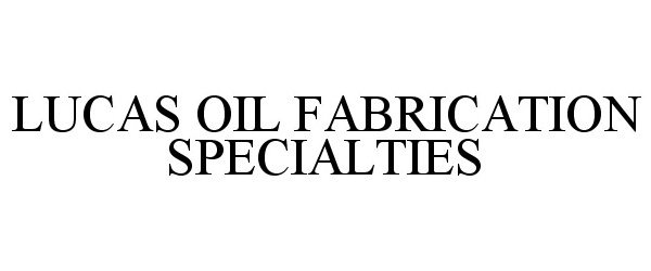  LUCAS OIL FABRICATION SPECIALTIES