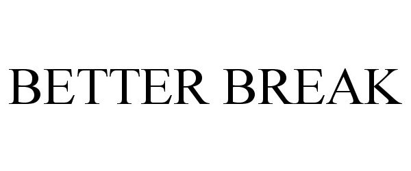 Trademark Logo BETTER BREAK