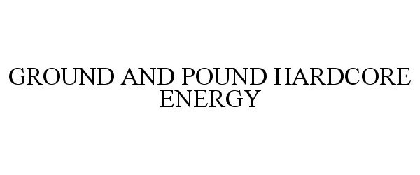 GROUND AND POUND HARDCORE ENERGY